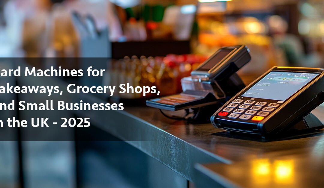 Best and Affordable Card Machines for Takeaways, Grocery Shops, and Small Businesses in the UK (2024)